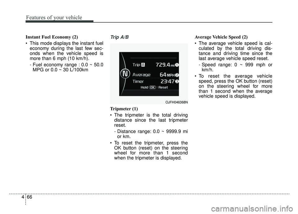 KIA NIRO 2019 Owners Manual Features of your vehicle
66
4
Instant Fuel Economy (2)
This mode displays the instant fuel
economy during the last few sec-
onds when the vehicle speed is
more than 6 mph (10 km/h).
- Fuel economy ra KIA NIRO 2019 Owners Manual Features of your vehicle
66
4
Instant Fuel Economy (2)
This mode displays the instant fuel
economy during the last few sec-
onds when the vehicle speed is
more than 6 mph (10 km/h).
- Fuel economy ra
