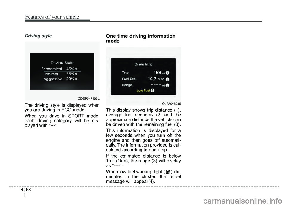 KIA NIRO 2019 Owners Manual Features of your vehicle
68
4
Driving style
The driving style is displayed when
you are driving in ECO mode.
When you drive in SPORT mode,
each driving category will be dis-
played with “---”
One KIA NIRO 2019 Owners Manual Features of your vehicle
68
4
Driving style
The driving style is displayed when
you are driving in ECO mode.
When you drive in SPORT mode,
each driving category will be dis-
played with “---”
One