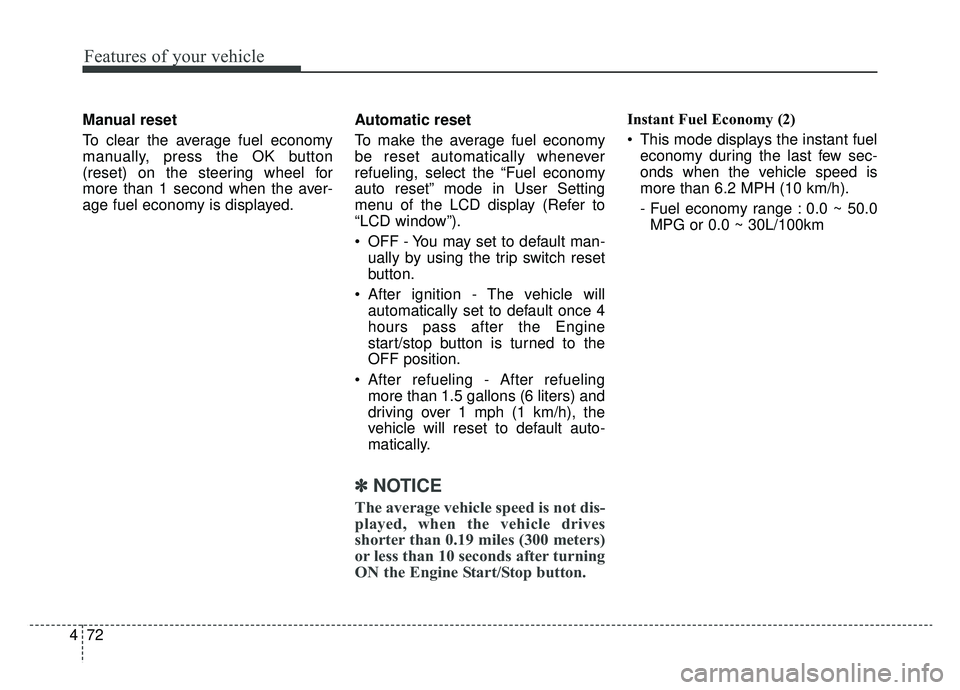 KIA NIRO 2019 Owners Manual Features of your vehicle
72
4
Manual reset
To clear the average fuel economy
manually, press the OK button
(reset) on the steering wheel for
more than 1 second when the aver-
age fuel economy is displ KIA NIRO 2019 Owners Manual Features of your vehicle
72
4
Manual reset
To clear the average fuel economy
manually, press the OK button
(reset) on the steering wheel for
more than 1 second when the aver-
age fuel economy is displ
