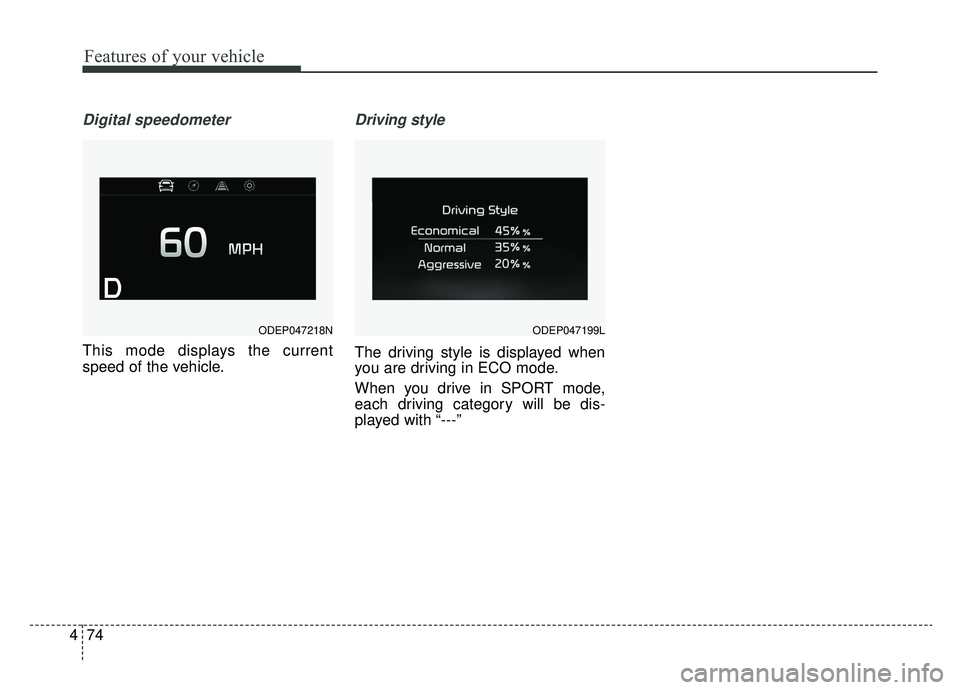 KIA NIRO 2019 Owners Manual Features of your vehicle
74
4
Digital speedometer
This mode displays the current
speed of the vehicle.
Driving style
The driving style is displayed when
you are driving in ECO mode.
When you drive in KIA NIRO 2019 Owners Manual Features of your vehicle
74
4
Digital speedometer
This mode displays the current
speed of the vehicle.
Driving style
The driving style is displayed when
you are driving in ECO mode.
When you drive in