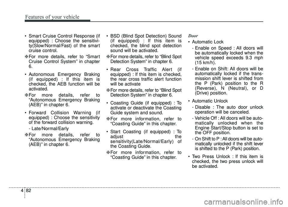KIA NIRO 2019 Owners Manual Features of your vehicle
82
4
Smart Cruise Control Response (if
equipped) : Choose the sensitivi-
ty(Slow/Normal/Fast) of the smart
cruise control.
❈ For more details, refer to “Smart
Cruise Cont KIA NIRO 2019 Owners Manual Features of your vehicle
82
4
Smart Cruise Control Response (if
equipped) : Choose the sensitivi-
ty(Slow/Normal/Fast) of the smart
cruise control.
❈ For more details, refer to “Smart
Cruise Cont