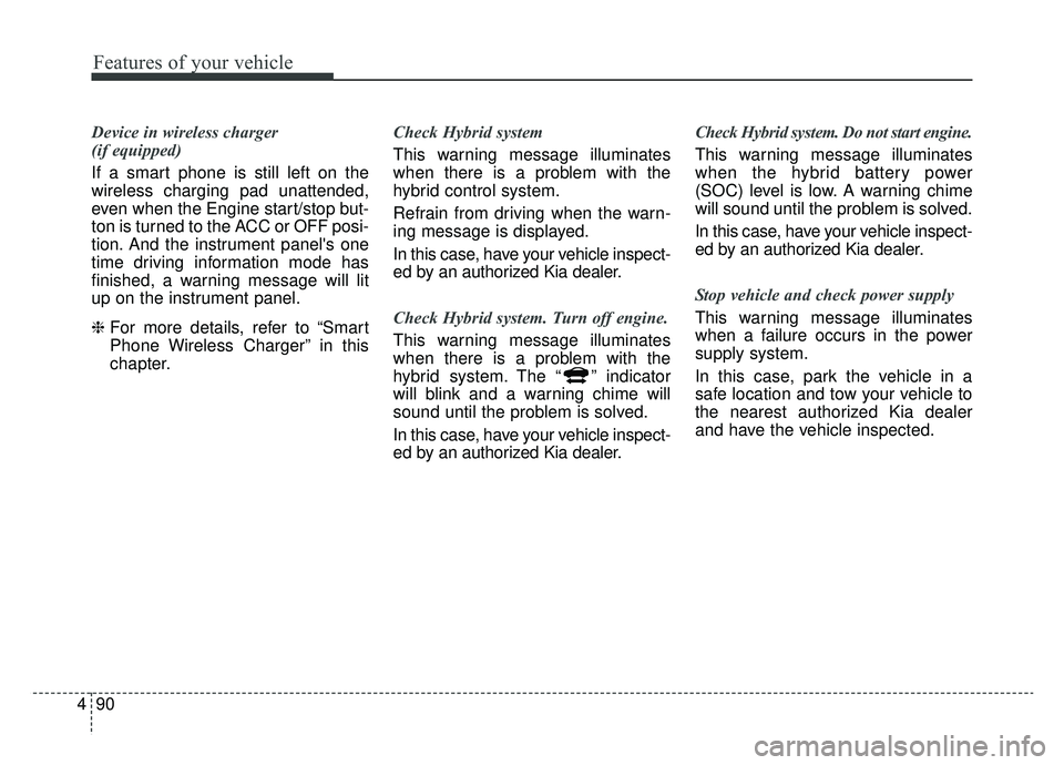 KIA NIRO 2019 Owners Manual Features of your vehicle
90
4
Device in wireless charger
(if equipped)
If a smart phone is still left on the
wireless charging pad unattended,
even when the Engine start/stop but-
ton is turned to th KIA NIRO 2019 Owners Manual Features of your vehicle
90
4
Device in wireless charger
(if equipped)
If a smart phone is still left on the
wireless charging pad unattended,
even when the Engine start/stop but-
ton is turned to th