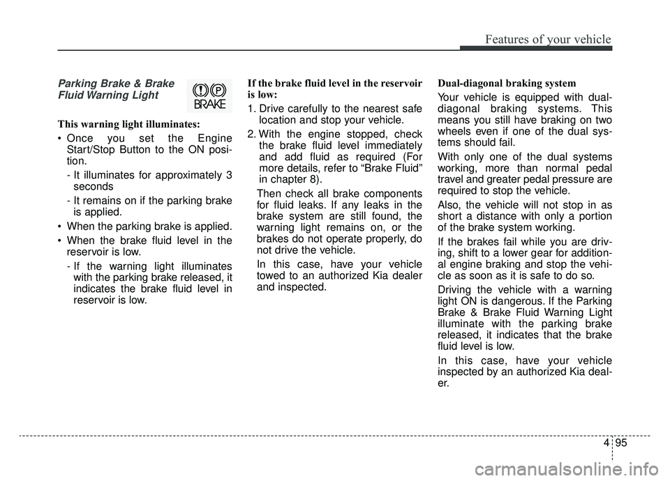 KIA NIRO 2019 Owners Manual 495
Features of your vehicle
Parking Brake & BrakeFluid Warning Light
This warning light illuminates:
Once you set the Engine Start/Stop Button to the ON posi-
tion.
- It illuminates for approximate KIA NIRO 2019 Owners Manual 495
Features of your vehicle
Parking Brake & BrakeFluid Warning Light
This warning light illuminates:
Once you set the Engine Start/Stop Button to the ON posi-
tion.
- It illuminates for approximate