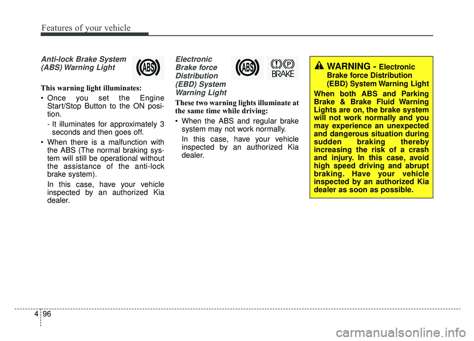 KIA NIRO 2019 Owners Manual Features of your vehicle
96
4
Anti-lock Brake System
(ABS) Warning Light
This warning light illuminates:
Once you set the Engine Start/Stop Button to the ON posi-
tion.
- It illuminates for approxim KIA NIRO 2019 Owners Manual Features of your vehicle
96
4
Anti-lock Brake System
(ABS) Warning Light
This warning light illuminates:
Once you set the Engine Start/Stop Button to the ON posi-
tion.
- It illuminates for approxim