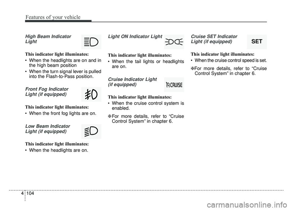 KIA NIRO 2019 Owners Manual Features of your vehicle
104
4
High Beam Indicator
Light
This indicator light illuminates:
When the headlights are on and in the high beam position
When the turn signal lever is pulled into the Flas KIA NIRO 2019 Owners Manual Features of your vehicle
104
4
High Beam Indicator
Light
This indicator light illuminates:
When the headlights are on and in the high beam position
When the turn signal lever is pulled into the Flas
