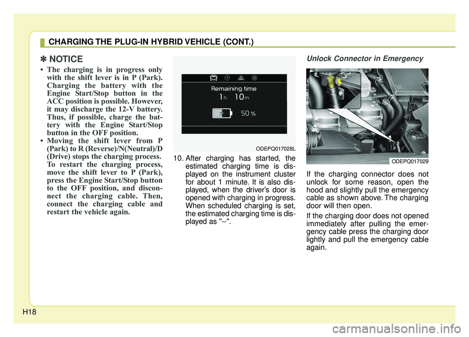 KIA NIRO 2019 Owners Manual H18
✽ ✽NOTICE
• The charging is in progress only
with the shift lever is in P (Park).
Charging the battery with the
Engine Start/Stop button in the
ACC position is possible. However,
it may disc KIA NIRO 2019 Owners Manual H18
✽ ✽NOTICE
• The charging is in progress only
with the shift lever is in P (Park).
Charging the battery with the
Engine Start/Stop button in the
ACC position is possible. However,
it may disc
