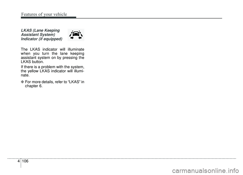 KIA NIRO 2019 Owners Manual Features of your vehicle
106
4
LKAS (Lane Keeping
Assistant System)Indicator (if equipped)
The LKAS indicator will illuminate
when you turn the lane keeping
assistant system on by pressing the
LKAS bu KIA NIRO 2019 Owners Manual Features of your vehicle
106
4
LKAS (Lane Keeping
Assistant System)Indicator (if equipped)
The LKAS indicator will illuminate
when you turn the lane keeping
assistant system on by pressing the
LKAS bu