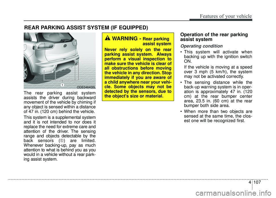 KIA NIRO 2019 Owners Manual 4107
Features of your vehicle
The rear parking assist system
assists the driver during backward
movement of the vehicle by chiming if
any object is sensed within a distance
of 47 in. (120 cm) behind t KIA NIRO 2019 Owners Manual 4107
Features of your vehicle
The rear parking assist system
assists the driver during backward
movement of the vehicle by chiming if
any object is sensed within a distance
of 47 in. (120 cm) behind t