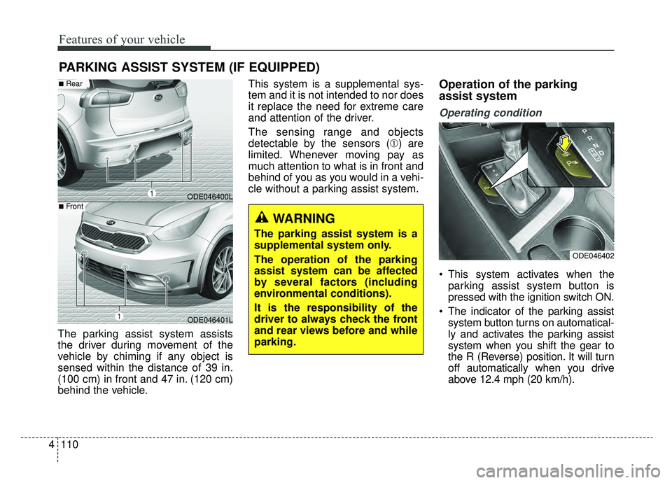 KIA NIRO 2019 Owners Manual Features of your vehicle
110
4
The parking assist system assists
the driver during movement of the
vehicle by chiming if any object is
sensed within the distance of 39 in.
(100 cm) in front and 47 in. KIA NIRO 2019 Owners Manual Features of your vehicle
110
4
The parking assist system assists
the driver during movement of the
vehicle by chiming if any object is
sensed within the distance of 39 in.
(100 cm) in front and 47 in.