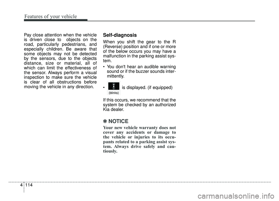 KIA NIRO 2019 Owners Manual Features of your vehicle
114
4
Pay close attention when the vehicle
is driven close to objects on the
road, particularly pedestrians, and
especially children. Be aware that
some objects may not be de KIA NIRO 2019 Owners Manual Features of your vehicle
114
4
Pay close attention when the vehicle
is driven close to objects on the
road, particularly pedestrians, and
especially children. Be aware that
some objects may not be de