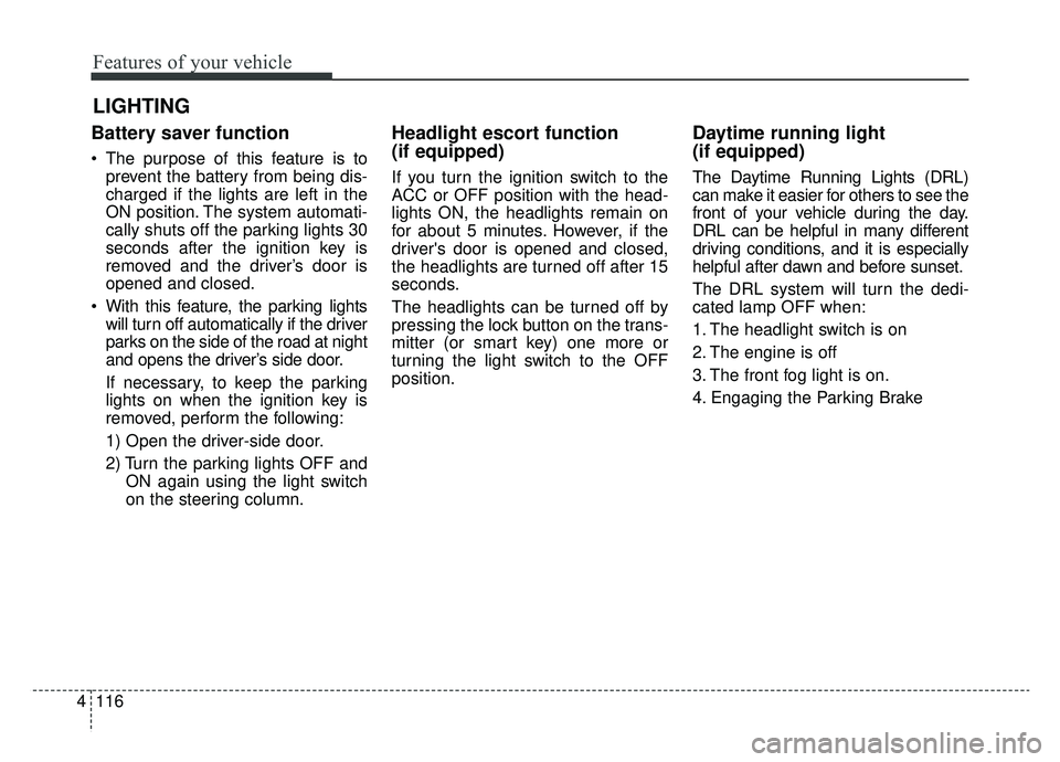 KIA NIRO 2019 Owners Manual Features of your vehicle
116
4
Battery saver function
The purpose of this feature is to
prevent the battery from being dis-
charged if the lights are left in the
ON position. The system automati-
cal KIA NIRO 2019 Owners Manual Features of your vehicle
116
4
Battery saver function
The purpose of this feature is to
prevent the battery from being dis-
charged if the lights are left in the
ON position. The system automati-
cal