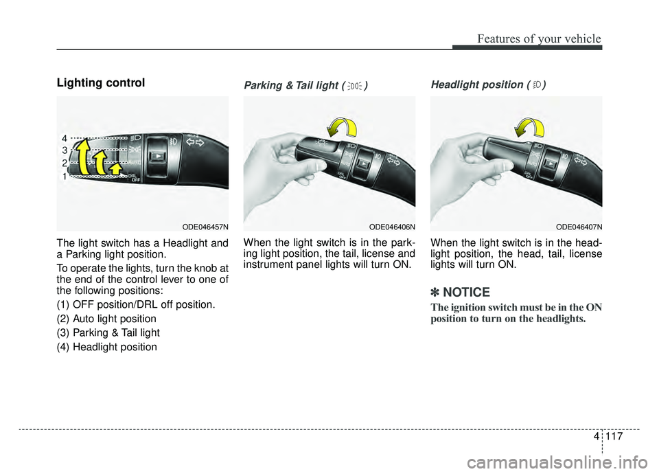 KIA NIRO 2019 Owners Manual 4117
Features of your vehicle
Lighting control
The light switch has a Headlight and
a Parking light position.
To operate the lights, turn the knob at
the end of the control lever to one of
the followi KIA NIRO 2019 Owners Manual 4117
Features of your vehicle
Lighting control
The light switch has a Headlight and
a Parking light position.
To operate the lights, turn the knob at
the end of the control lever to one of
the followi