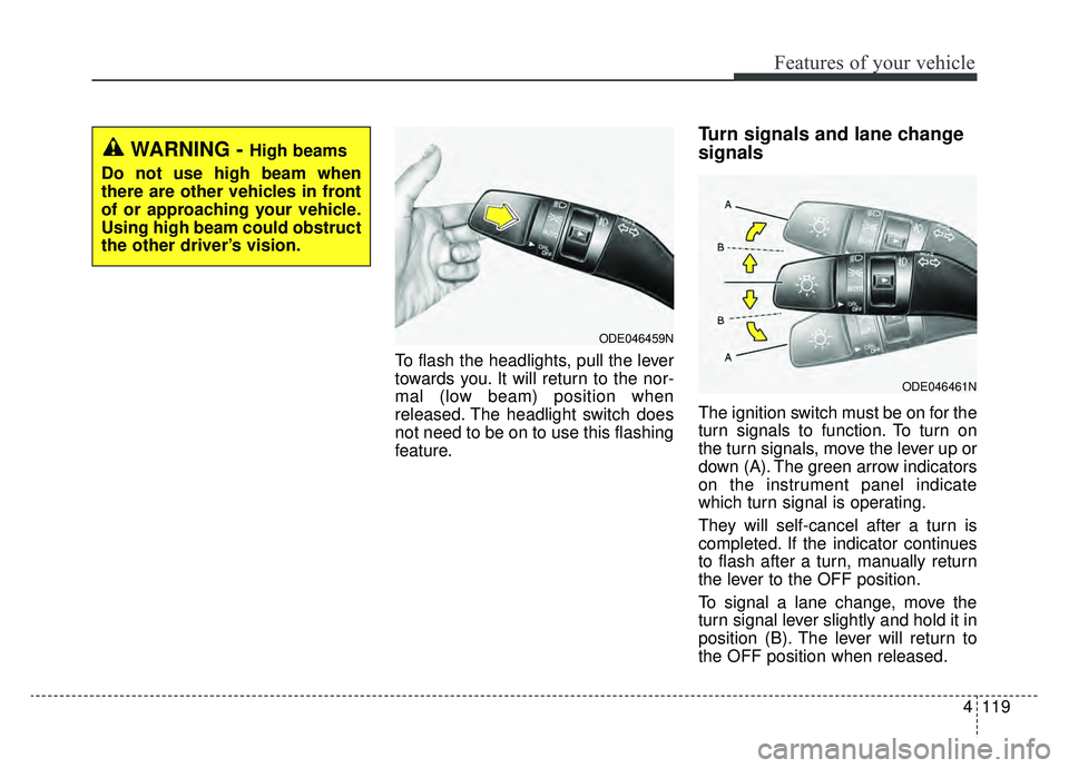 KIA NIRO 2019 Owners Manual 4119
Features of your vehicle
To flash the headlights, pull the lever
towards you. It will return to the nor-
mal (low beam) position when
released. The headlight switch does
not need to be on to use KIA NIRO 2019 Owners Manual 4119
Features of your vehicle
To flash the headlights, pull the lever
towards you. It will return to the nor-
mal (low beam) position when
released. The headlight switch does
not need to be on to use