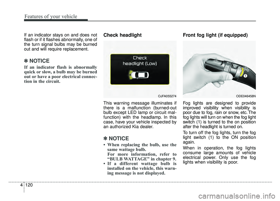 KIA NIRO 2019 Owners Manual Features of your vehicle
120
4
If an indicator stays on and does not
flash or if it flashes abnormally, one of
the turn signal bulbs may be burned
out and will require replacement.
✽ ✽
NOTICE
If a KIA NIRO 2019 Owners Manual Features of your vehicle
120
4
If an indicator stays on and does not
flash or if it flashes abnormally, one of
the turn signal bulbs may be burned
out and will require replacement.
✽ ✽
NOTICE
If a