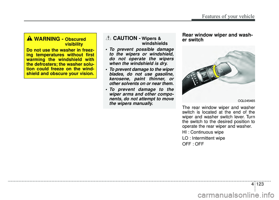 KIA NIRO 2019 Owners Manual 4123
Features of your vehicle
Rear window wiper and wash-
er switch
The rear window wiper and washer
switch is located at the end of the
wiper and washer switch lever. Turn
the switch to the desired p KIA NIRO 2019 Owners Manual 4123
Features of your vehicle
Rear window wiper and wash-
er switch
The rear window wiper and washer
switch is located at the end of the
wiper and washer switch lever. Turn
the switch to the desired p