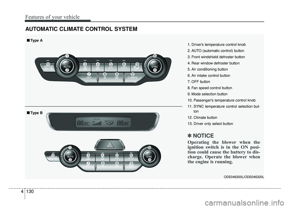 KIA NIRO 2019 Owners Manual Features of your vehicle
130
4
AUTOMATIC CLIMATE CONTROL SYSTEM
ODE046300L/ODE046320L
1. Driver’s temperature control knob
2. AUTO (automatic control) button
3. Front windshield defroster button
4. KIA NIRO 2019 Owners Manual Features of your vehicle
130
4
AUTOMATIC CLIMATE CONTROL SYSTEM
ODE046300L/ODE046320L
1. Driver’s temperature control knob
2. AUTO (automatic control) button
3. Front windshield defroster button
4.