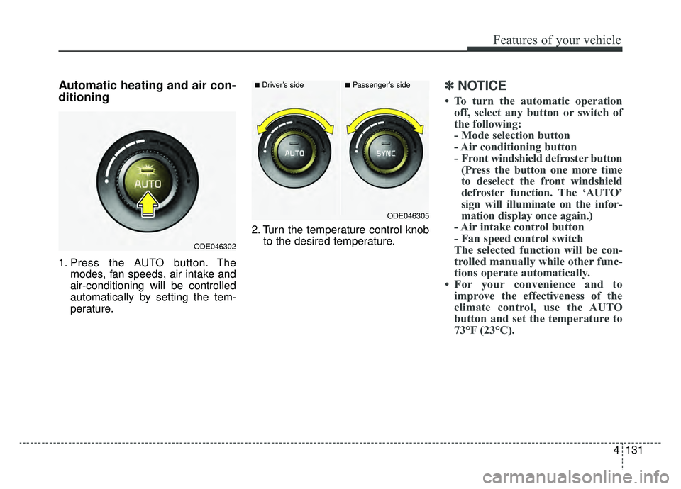 KIA NIRO 2019 Owners Manual 4131
Features of your vehicle
Automatic heating and air con-
ditioning
1. Press the AUTO button. Themodes, fan speeds, air intake and
air-conditioning will be controlled
automatically by setting the t KIA NIRO 2019 Owners Manual 4131
Features of your vehicle
Automatic heating and air con-
ditioning
1. Press the AUTO button. Themodes, fan speeds, air intake and
air-conditioning will be controlled
automatically by setting the t