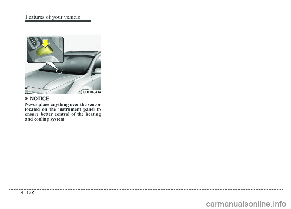 KIA NIRO 2019 Owners Manual Features of your vehicle
132
4
✽ ✽
NOTICE
Never place anything over the sensor
located on the instrument panel to
ensure better control of the heating
and cooling system.
ODE046414 KIA NIRO 2019 Owners Manual Features of your vehicle
132
4
✽ ✽
NOTICE
Never place anything over the sensor
located on the instrument panel to
ensure better control of the heating
and cooling system.
ODE046414