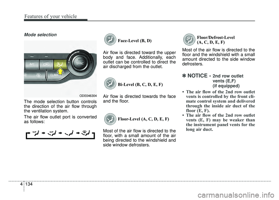 KIA NIRO 2019 Owners Manual Features of your vehicle
134
4
Mode selection
The mode selection button controls
the direction of the air flow through
the ventilation system.
The air flow outlet port is converted
as follows: Face-Le KIA NIRO 2019 Owners Manual Features of your vehicle
134
4
Mode selection
The mode selection button controls
the direction of the air flow through
the ventilation system.
The air flow outlet port is converted
as follows: Face-Le