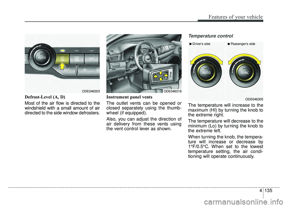 KIA NIRO 2019 Owners Manual 4135
Features of your vehicle
Defrost-Level (A, D)
Most of the air flow is directed to the
windshield with a small amount of air
directed to the side window defrosters.Instrument panel vents
The outle KIA NIRO 2019 Owners Manual 4135
Features of your vehicle
Defrost-Level (A, D)
Most of the air flow is directed to the
windshield with a small amount of air
directed to the side window defrosters.Instrument panel vents
The outle