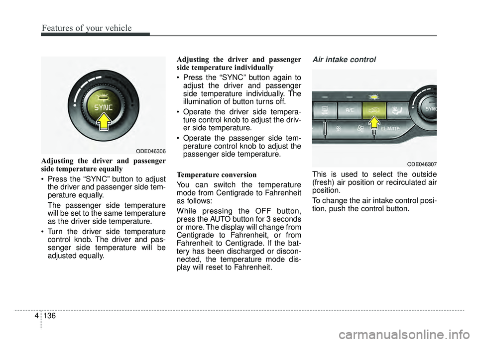 KIA NIRO 2019 Owners Manual Features of your vehicle
136
4
Adjusting the driver and passenger
side temperature equally
Press the “SYNC” button to adjust
the driver and passenger side tem-
perature equally.
The passenger sid KIA NIRO 2019 Owners Manual Features of your vehicle
136
4
Adjusting the driver and passenger
side temperature equally
Press the “SYNC” button to adjust
the driver and passenger side tem-
perature equally.
The passenger sid