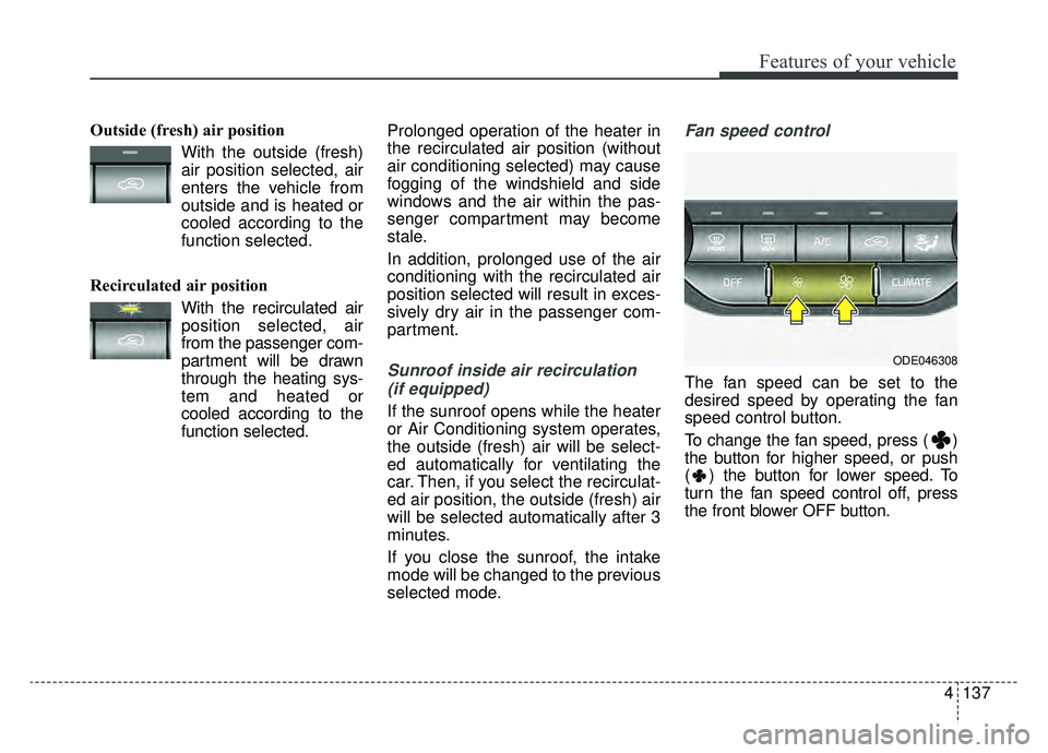 KIA NIRO 2019 Owners Manual 4137
Features of your vehicle
Outside (fresh) air positionWith the outside (fresh)air position selected, air
enters the vehicle from
outside and is heated or
cooled according to the
function selected. KIA NIRO 2019 Owners Manual 4137
Features of your vehicle
Outside (fresh) air positionWith the outside (fresh)air position selected, air
enters the vehicle from
outside and is heated or
cooled according to the
function selected.