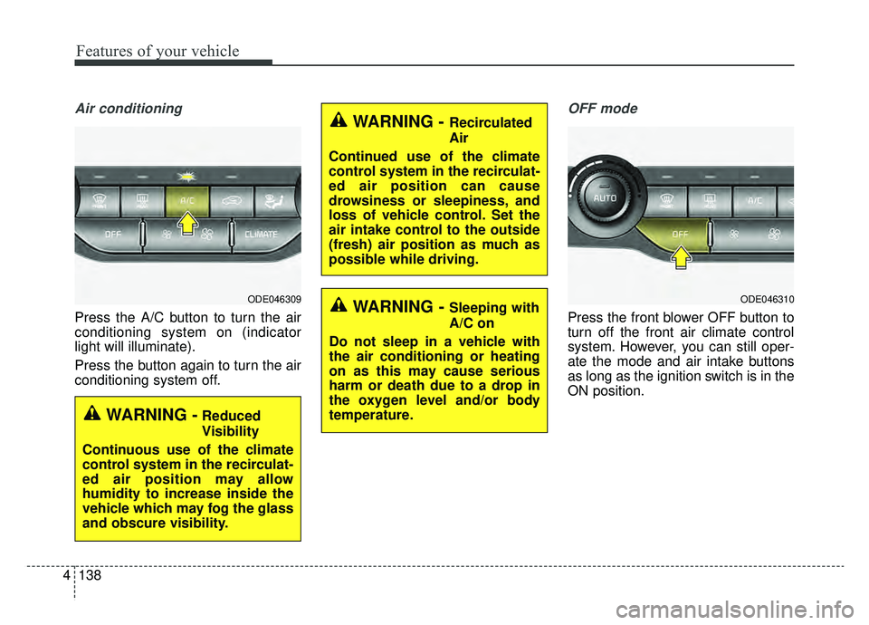 KIA NIRO 2019 Owners Manual Features of your vehicle
138
4
Air conditioning
Press the A/C button to turn the air
conditioning system on (indicator
light will illuminate).
Press the button again to turn the air
conditioning syste KIA NIRO 2019 Owners Manual Features of your vehicle
138
4
Air conditioning
Press the A/C button to turn the air
conditioning system on (indicator
light will illuminate).
Press the button again to turn the air
conditioning syste