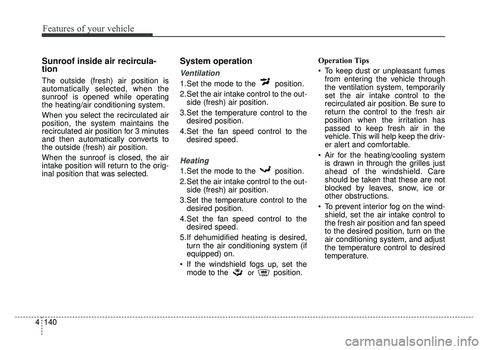 KIA NIRO 2019 Owners Manual Features of your vehicle
140
4
Sunroof inside air recircula-
tion
The outside (fresh) air position is
automatically selected, when the
sunroof is opened while operating
the heating/air conditioning sy KIA NIRO 2019 Owners Manual Features of your vehicle
140
4
Sunroof inside air recircula-
tion
The outside (fresh) air position is
automatically selected, when the
sunroof is opened while operating
the heating/air conditioning sy