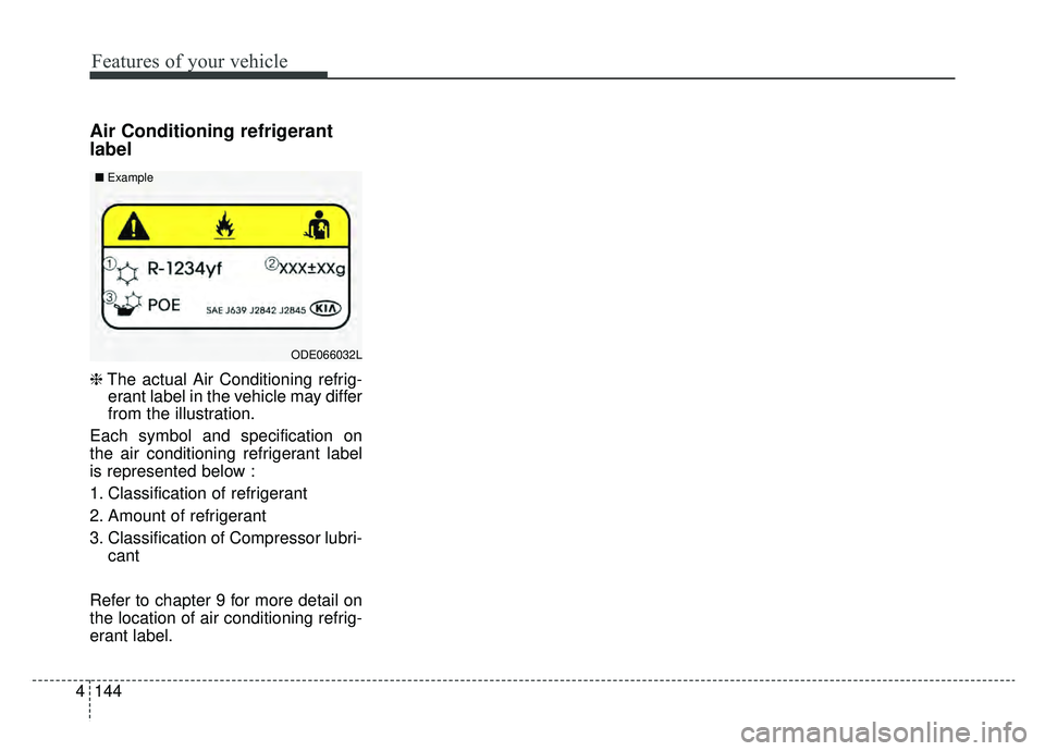 KIA NIRO 2019 Owners Manual Features of your vehicle
144
4
Air Conditioning refrigerant
label
❈ The actual Air Conditioning refrig-
erant label in the vehicle may differ
from the illustration.
Each symbol and specification on
KIA NIRO 2019 Owners Manual Features of your vehicle
144
4
Air Conditioning refrigerant
label
❈ The actual Air Conditioning refrig-
erant label in the vehicle may differ
from the illustration.
Each symbol and specification on