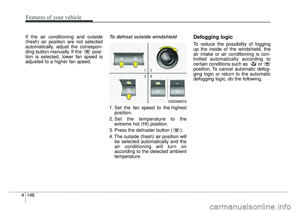 KIA NIRO 2019 Owners Manual Features of your vehicle
146
4
If the air conditioning and outside
(fresh) air position are not selected
automatically, adjust the correspon-
ding button manually. If the posi-
tion is selected, lowe KIA NIRO 2019 Owners Manual Features of your vehicle
146
4
If the air conditioning and outside
(fresh) air position are not selected
automatically, adjust the correspon-
ding button manually. If the posi-
tion is selected, lowe