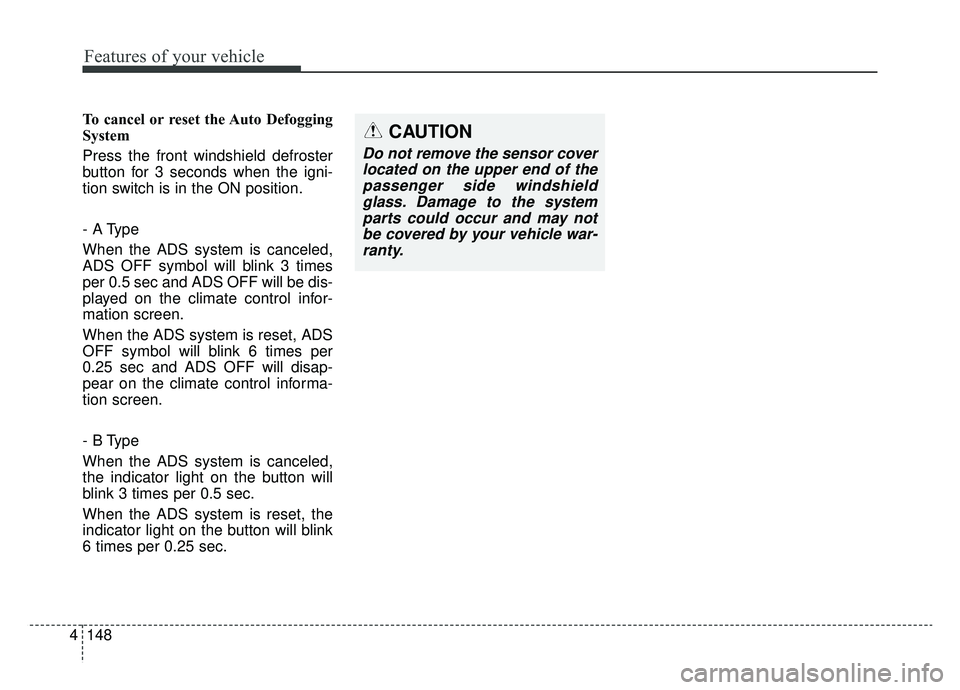 KIA NIRO 2019 Owners Manual Features of your vehicle
148
4
To cancel or reset the Auto Defogging
System
Press the front windshield defroster
button for 3 seconds when the igni-
tion switch is in the ON position.
- A Type
When th KIA NIRO 2019 Owners Manual Features of your vehicle
148
4
To cancel or reset the Auto Defogging
System
Press the front windshield defroster
button for 3 seconds when the igni-
tion switch is in the ON position.
- A Type
When th