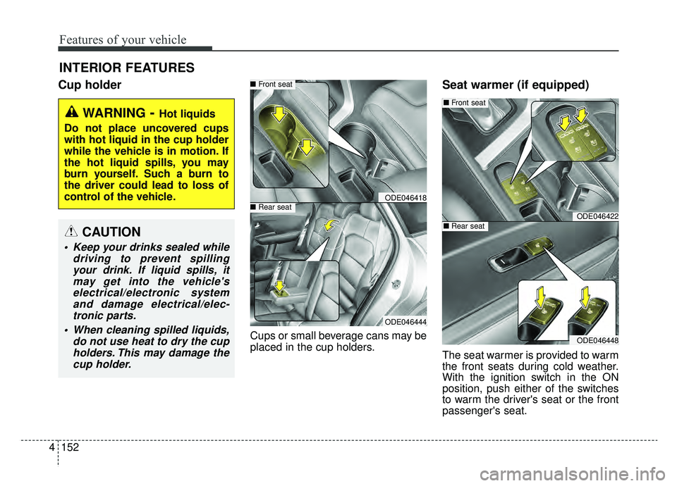 KIA NIRO 2019 Owners Manual Features of your vehicle
152
4
Cup holder
Cups or small beverage cans may be
placed in the cup holders.
Seat warmer (if equipped)
The seat warmer is provided to warm
the front seats during cold weathe KIA NIRO 2019 Owners Manual Features of your vehicle
152
4
Cup holder
Cups or small beverage cans may be
placed in the cup holders.
Seat warmer (if equipped)
The seat warmer is provided to warm
the front seats during cold weathe