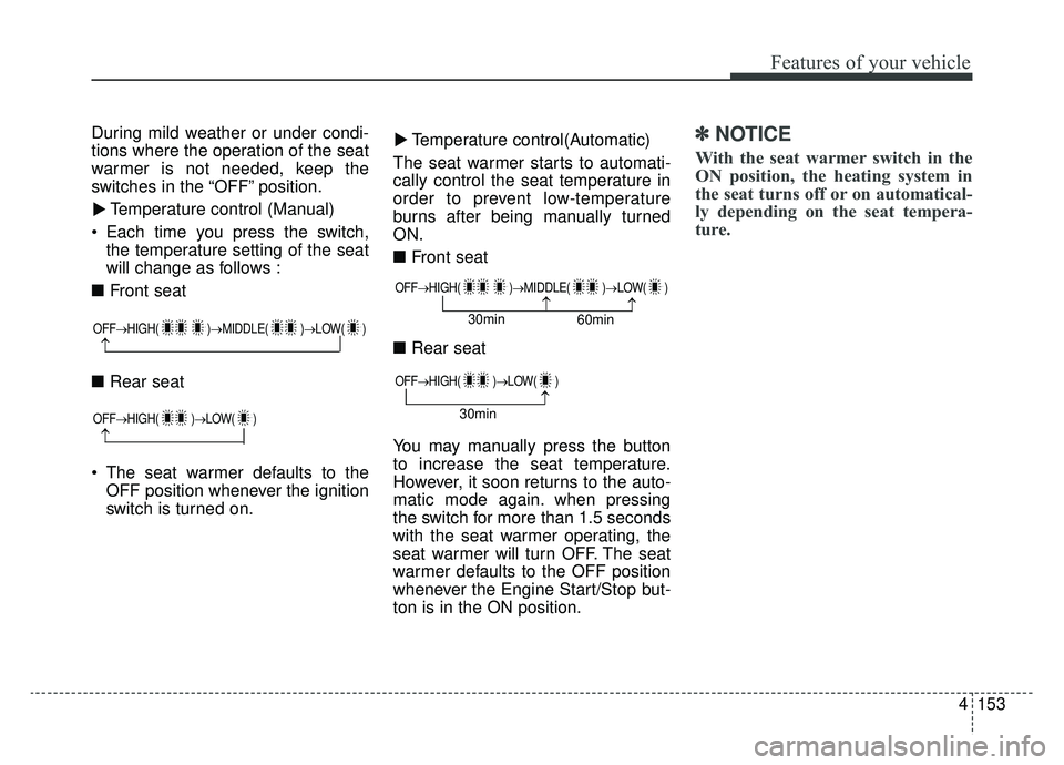 KIA NIRO 2019 Owners Manual 4153
Features of your vehicle
During mild weather or under condi-
tions where the operation of the seat
warmer is not needed, keep the
switches in the “OFF” position.Temperature control (Manual)
KIA NIRO 2019 Owners Manual 4153
Features of your vehicle
During mild weather or under condi-
tions where the operation of the seat
warmer is not needed, keep the
switches in the “OFF” position.Temperature control (Manual)