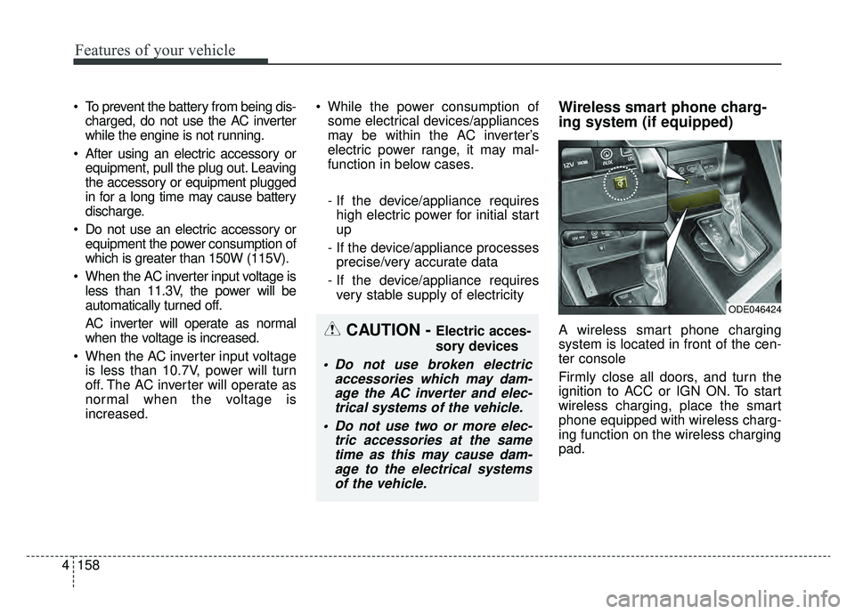 KIA NIRO 2019 Owners Manual Features of your vehicle
158
4
To prevent the battery from being dis-
charged, do not use the AC inverter
while the engine is not running.
After using an electric accessory or equipment, pull the pl KIA NIRO 2019 Owners Manual Features of your vehicle
158
4
To prevent the battery from being dis-
charged, do not use the AC inverter
while the engine is not running.
After using an electric accessory or equipment, pull the pl