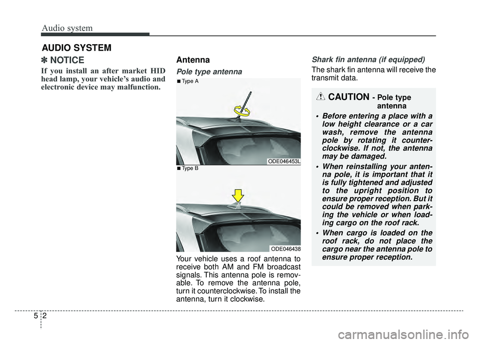 KIA NIRO 2019 Owners Manual Audio system
25
✽ ✽NOTICE
If you install an after market HID
head lamp, your vehicle’s audio and
electronic device may malfunction.
Antenna
Pole type antenna
Your vehicle uses a roof antenna to KIA NIRO 2019 Owners Manual Audio system
25
✽ ✽NOTICE
If you install an after market HID
head lamp, your vehicle’s audio and
electronic device may malfunction.
Antenna
Pole type antenna
Your vehicle uses a roof antenna to