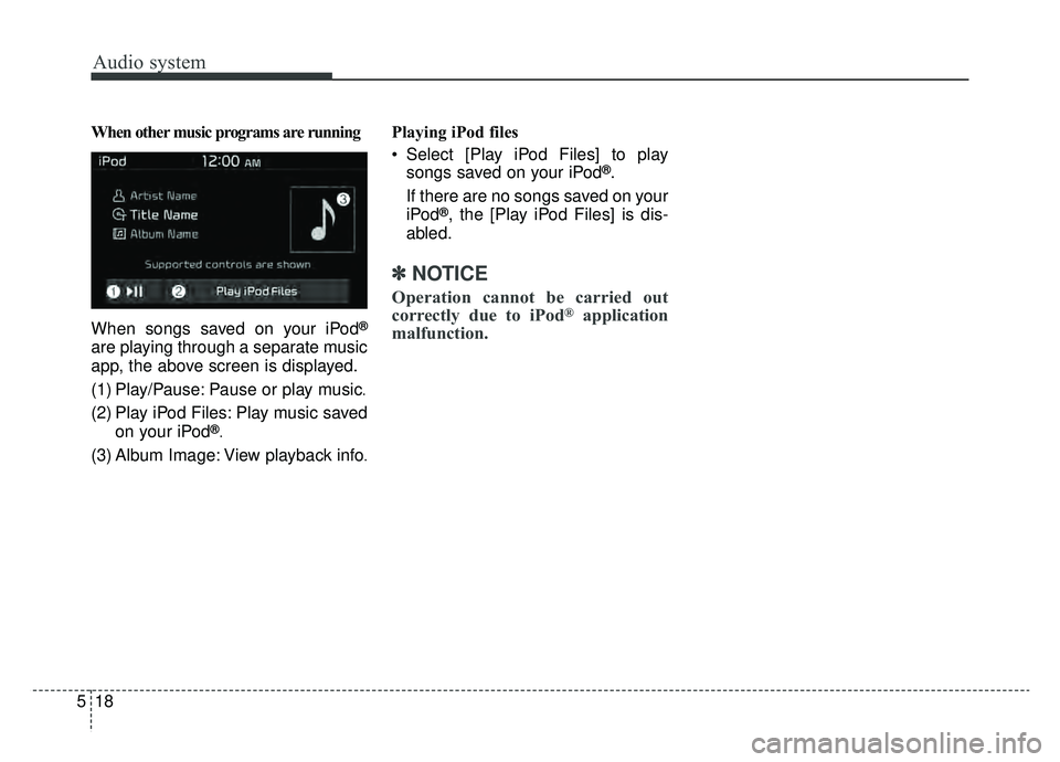 KIA NIRO 2019 Owners Manual Audio system
518When other music programs are running
When songs saved on your iPod
®
are playing through a separate music
app, the above screen is displayed.
(1) Play/Pause: Pause or play music
.
(2 KIA NIRO 2019 Owners Manual Audio system
518When other music programs are running
When songs saved on your iPod
®
are playing through a separate music
app, the above screen is displayed.
(1) Play/Pause: Pause or play music
.
(2