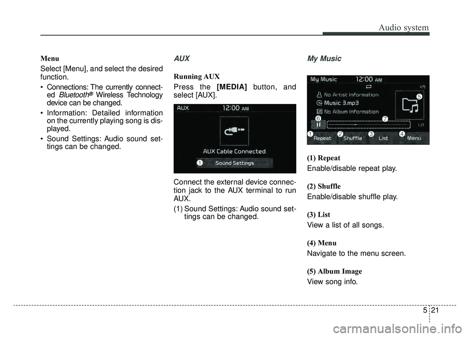 KIA NIRO 2019  Owners Manual Audio system
21
5
Menu
Select [Menu], and select the desired
function.
 Connections: The currently connect-
ed 
Bluetooth®Wireless Technology
device can be changed.
 Information: Detailed information