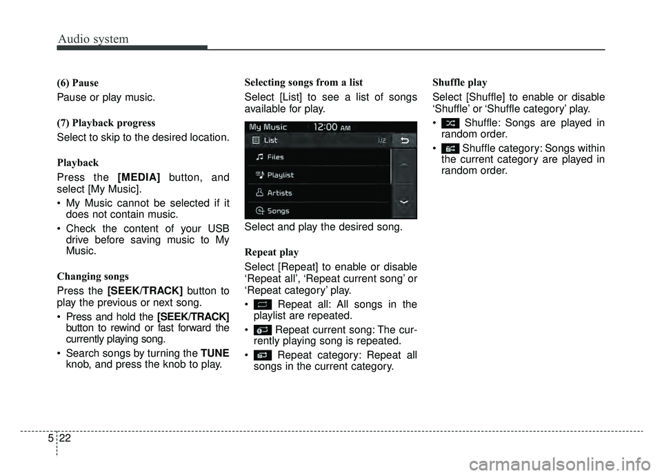 KIA NIRO 2019  Owners Manual Audio system
522(6) Pause
Pause or play music.
(7) Playback progress
Select to skip to the desired location.
Playback
Press the [MEDIA]
button, and
select [My Music].
 My Music cannot be selected if i