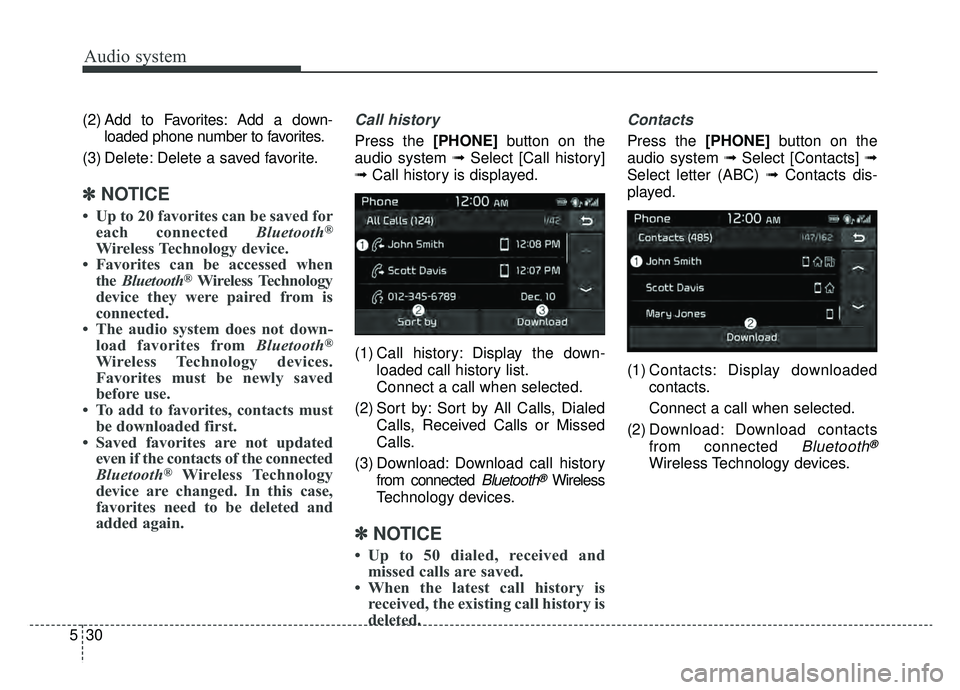 KIA NIRO 2019 Owners Manual Audio system
530(2) Add to Favorites: Add a down-
loaded phone number to favorites.
(3) Delete: Delete a saved favorite.
✽ ✽ NOTICE
• Up to 20 favorites can be saved for
each connected Bluetooth KIA NIRO 2019 Owners Manual Audio system
530(2) Add to Favorites: Add a down-
loaded phone number to favorites.
(3) Delete: Delete a saved favorite.
✽ ✽ NOTICE
• Up to 20 favorites can be saved for
each connected Bluetooth