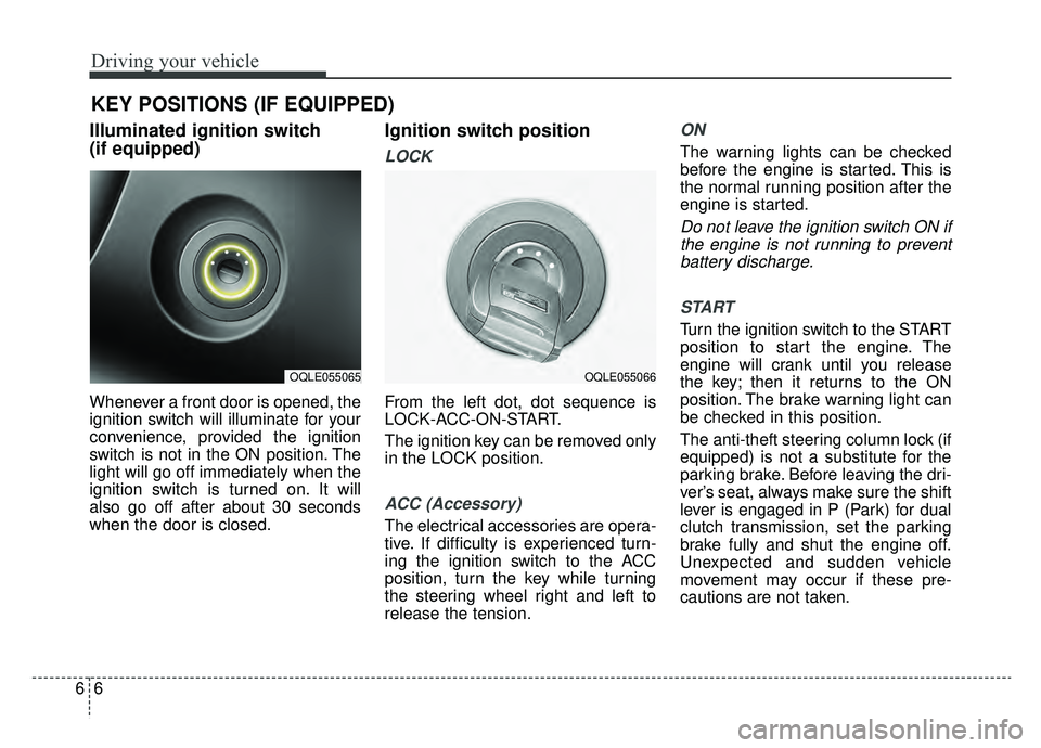 KIA NIRO 2019 Owners Manual Driving your vehicle
66
Illuminated ignition switch
(if equipped)
Whenever a front door is opened, the
ignition switch will illuminate for your
convenience, provided the ignition
switch is not in the KIA NIRO 2019 Owners Manual Driving your vehicle
66
Illuminated ignition switch
(if equipped)
Whenever a front door is opened, the
ignition switch will illuminate for your
convenience, provided the ignition
switch is not in the