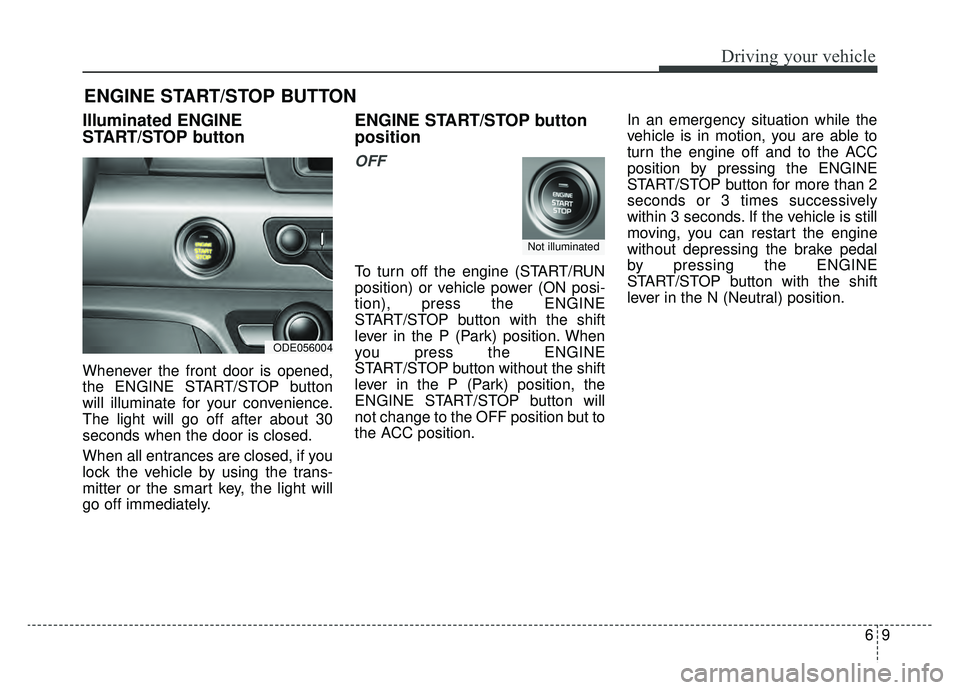 KIA NIRO 2019 Owners Manual 69
Driving your vehicle
Illuminated ENGINE
START/STOP button
Whenever the front door is opened,
the ENGINE START/STOP button
will illuminate for your convenience.
The light will go off after about 30
KIA NIRO 2019 Owners Manual 69
Driving your vehicle
Illuminated ENGINE
START/STOP button
Whenever the front door is opened,
the ENGINE START/STOP button
will illuminate for your convenience.
The light will go off after about 30