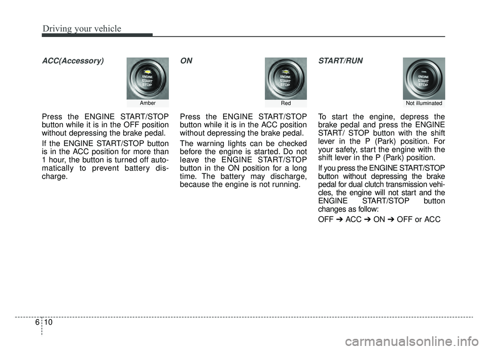 KIA NIRO 2019 Owners Manual Driving your vehicle
10
6
ACC(Accessory)
Press the ENGINE START/STOP
button while it is in the OFF position
without depressing the brake pedal.
If the ENGINE START/STOP button
is in the ACC position f KIA NIRO 2019 Owners Manual Driving your vehicle
10
6
ACC(Accessory)
Press the ENGINE START/STOP
button while it is in the OFF position
without depressing the brake pedal.
If the ENGINE START/STOP button
is in the ACC position f