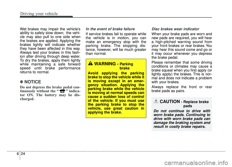 KIA NIRO 2019 Owners Manual Driving your vehicle
24
6
Wet brakes may impair the vehicle’s
ability to safely slow down; the vehi-
cle may also pull to one side when
the brakes are applied. Applying the
brakes lightly will indic KIA NIRO 2019 Owners Manual Driving your vehicle
24
6
Wet brakes may impair the vehicle’s
ability to safely slow down; the vehi-
cle may also pull to one side when
the brakes are applied. Applying the
brakes lightly will indic