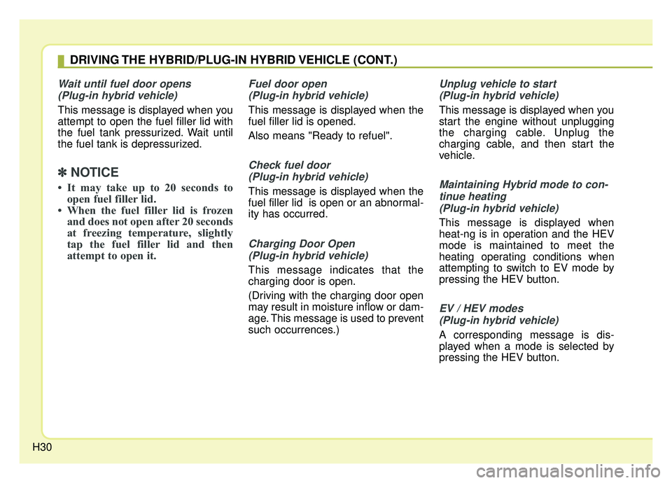 KIA NIRO 2019 Owners Guide H30
Wait until fuel door opens (Plug-in hybrid vehicle)
This message is displayed when you
attempt to open the fuel filler lid with
the fuel tank pressurized. Wait until
the fuel tank is depressurized KIA NIRO 2019 Owners Guide H30
Wait until fuel door opens (Plug-in hybrid vehicle)
This message is displayed when you
attempt to open the fuel filler lid with
the fuel tank pressurized. Wait until
the fuel tank is depressurized