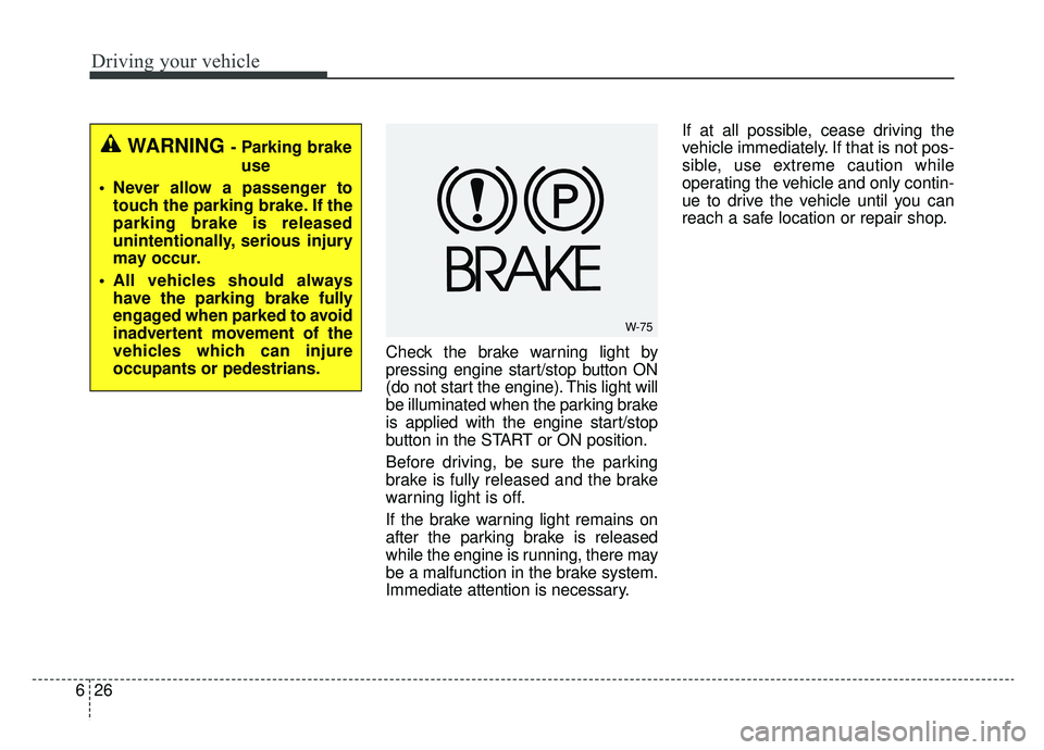 KIA NIRO 2019 Owners Manual Driving your vehicle
26
6
Check the brake warning light by
pressing engine start/stop button ON
(do not start the engine). This light will
be illuminated when the parking brake
is applied with the eng KIA NIRO 2019 Owners Manual Driving your vehicle
26
6
Check the brake warning light by
pressing engine start/stop button ON
(do not start the engine). This light will
be illuminated when the parking brake
is applied with the eng
