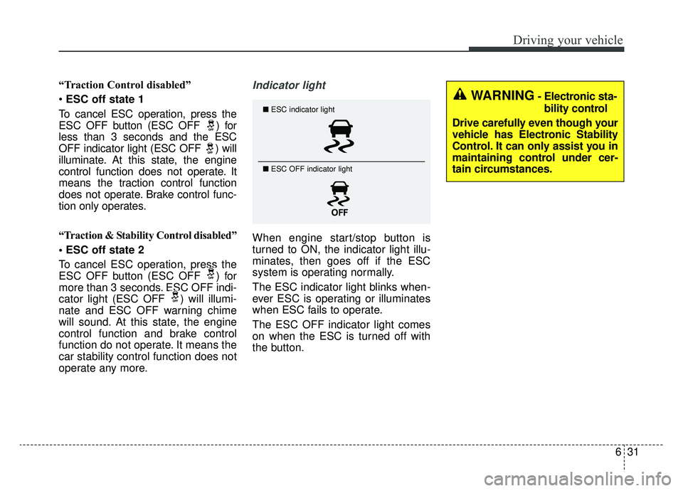 KIA NIRO 2019 Owners Manual 631
Driving your vehicle
“Traction Control disabled”
ESC off state 1
To cancel ESC operation, press the
ESC OFF button (ESC OFF ) for
less than 3 seconds and the ESC
OFF indicator light (ESC OFF KIA NIRO 2019 Owners Manual 631
Driving your vehicle
“Traction Control disabled”
ESC off state 1
To cancel ESC operation, press the
ESC OFF button (ESC OFF ) for
less than 3 seconds and the ESC
OFF indicator light (ESC OFF