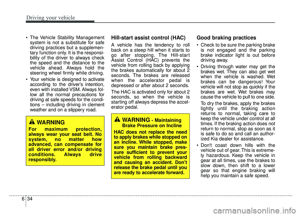 KIA NIRO 2019 Owners Manual Driving your vehicle
34
6
The Vehicle Stability Management
system is not a substitute for safe
driving practices but a supplemen-
tary function only. It is the responsi-
bility of the driver to alway KIA NIRO 2019 Owners Manual Driving your vehicle
34
6
The Vehicle Stability Management
system is not a substitute for safe
driving practices but a supplemen-
tary function only. It is the responsi-
bility of the driver to alway