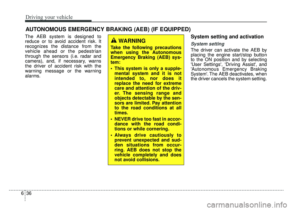 KIA NIRO 2019 Owners Manual Driving your vehicle
36
6
AUTONOMOUS EMERGENCY BRAKING (AEB) (IF EQUIPPED)
The AEB system is designed to
reduce or to avoid accident risk. It
recognizes the distance from the
vehicle ahead or the pede KIA NIRO 2019 Owners Manual Driving your vehicle
36
6
AUTONOMOUS EMERGENCY BRAKING (AEB) (IF EQUIPPED)
The AEB system is designed to
reduce or to avoid accident risk. It
recognizes the distance from the
vehicle ahead or the pede