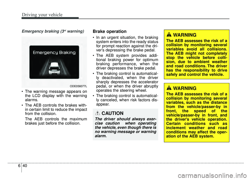 KIA NIRO 2019 Owners Manual Driving your vehicle
40
6
Emergency braking (3rdwarning)
• The warning message appears on
the LCD display with the warning
alarms.
The AEB controls the brakes with- in certain limit to reduce the i KIA NIRO 2019 Owners Manual Driving your vehicle
40
6
Emergency braking (3rdwarning)
• The warning message appears on
the LCD display with the warning
alarms.
The AEB controls the brakes with- in certain limit to reduce the i