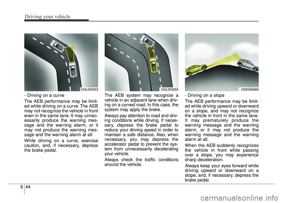 KIA NIRO 2019 Owners Manual Driving your vehicle
44
6
- Driving on a curve
The AEB performance may be limit-
ed while driving on a curve. The AEB
may not recognize the vehicle in front
even in the same lane. It may unnec-
essari KIA NIRO 2019 Owners Manual Driving your vehicle
44
6
- Driving on a curve
The AEB performance may be limit-
ed while driving on a curve. The AEB
may not recognize the vehicle in front
even in the same lane. It may unnec-
essari